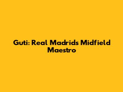 Guti: Real Madrid's Midfield Maestro