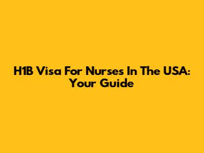 H1B Visa For Nurses In The USA: Your Guide