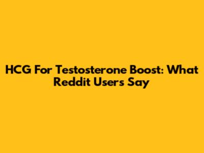 HCG For Testosterone Boost: What Reddit Users Say