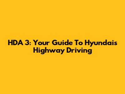 HDA 3: Your Guide To Hyundai's Highway Driving