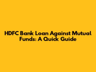 HDFC Bank Loan Against Mutual Funds: A Quick Guide