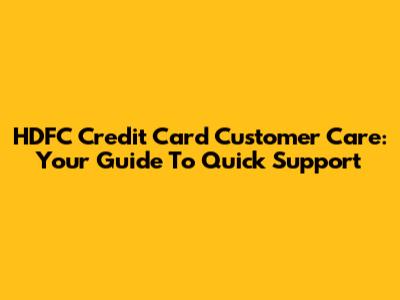 HDFC Credit Card Customer Care: Your Guide To Quick Support