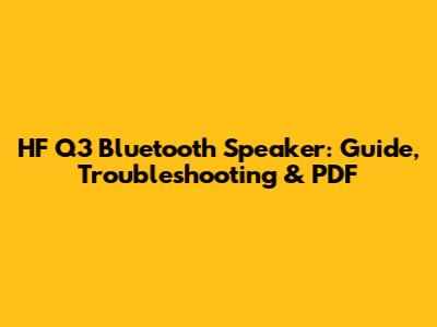 HF Q3 Bluetooth Speaker: Guide, Troubleshooting & PDF