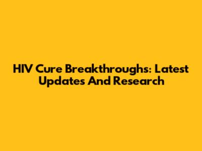 HIV Cure Breakthroughs: Latest Updates And Research