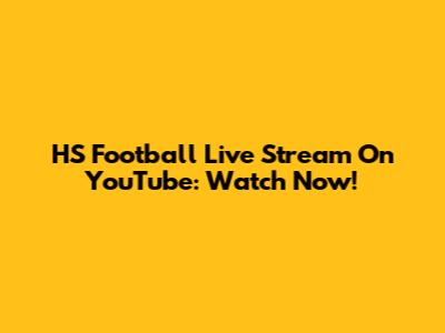 HS Football Live Stream On YouTube: Watch Now!