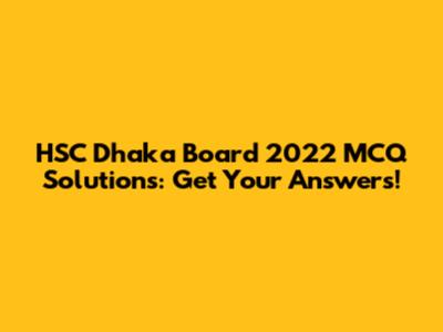 HSC Dhaka Board 2022 MCQ Solutions: Get Your Answers!