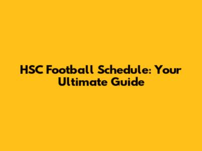 HSC Football Schedule: Your Ultimate Guide