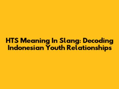 HTS Meaning In Slang: Decoding Indonesian Youth Relationships