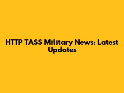 HTTP TASS Military News: Latest Updates