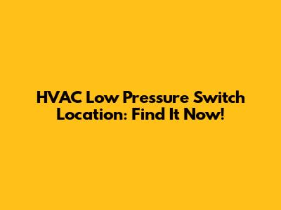 HVAC Low Pressure Switch Location: Find It Now!