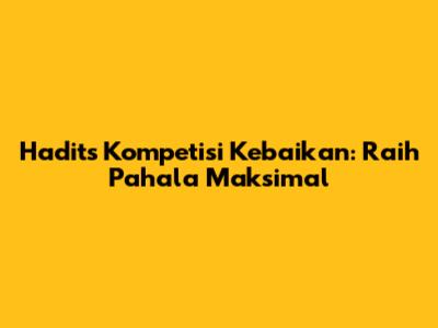Hadits Kompetisi Kebaikan: Raih Pahala Maksimal