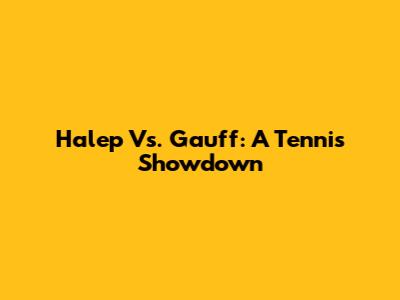 Halep Vs. Gauff: A Tennis Showdown