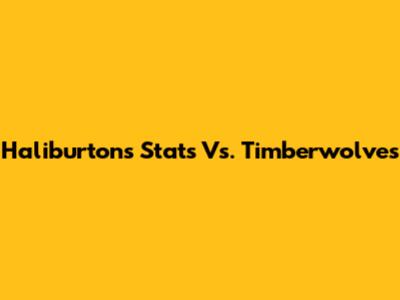 Haliburton's Stats Vs. Timberwolves