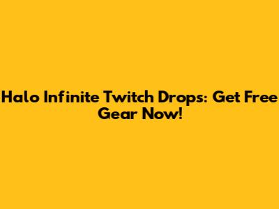 Halo Infinite Twitch Drops: Get Free Gear Now!