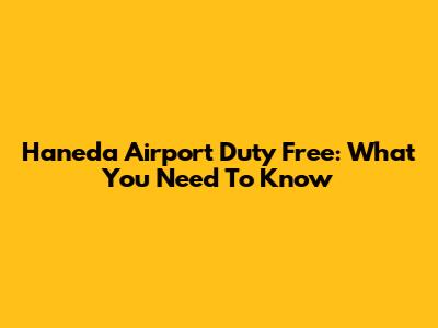 Haneda Airport Duty Free: What You Need To Know