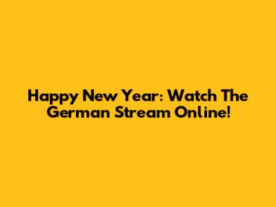 Happy New Year: Watch The German Stream Online!