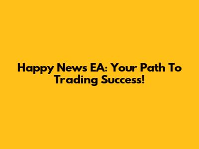 Happy News EA: Your Path To Trading Success!