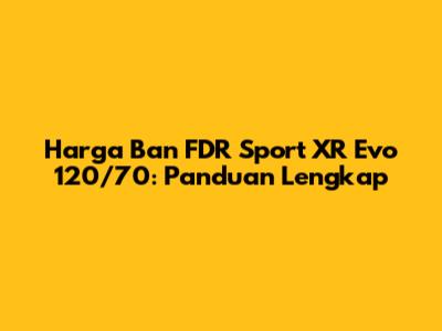 Harga Ban FDR Sport XR Evo 120/70: Panduan Lengkap