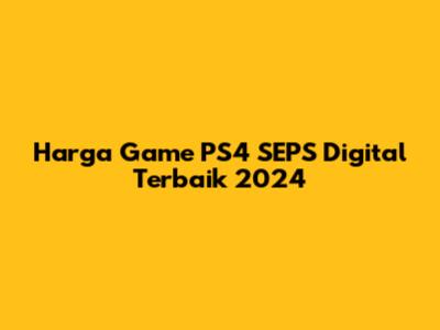 Harga Game PS4 SEPS Digital Terbaik 2024