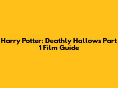 Harry Potter: Deathly Hallows Part 1 Film Guide