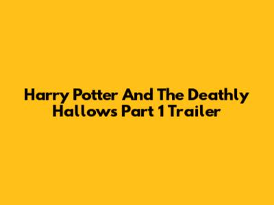 Harry Potter And The Deathly Hallows Part 1 Trailer