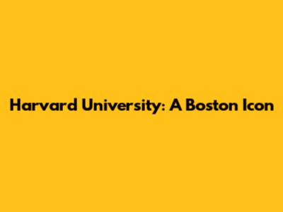 Harvard University: A Boston Icon