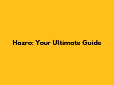 Hazro: Your Ultimate Guide