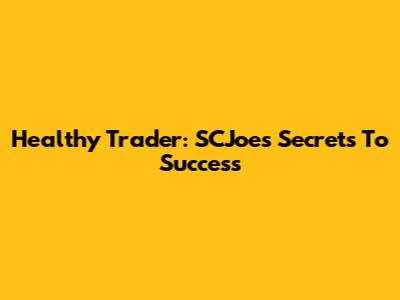 Healthy Trader: SCJoe's Secrets To Success