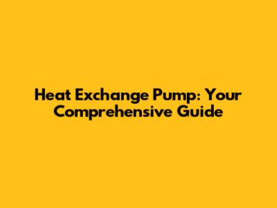 Heat Exchange Pump: Your Comprehensive Guide
