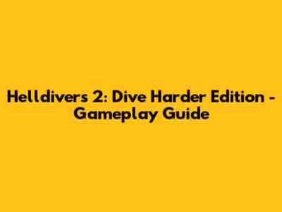 Helldivers 2: Dive Harder Edition - Gameplay Guide