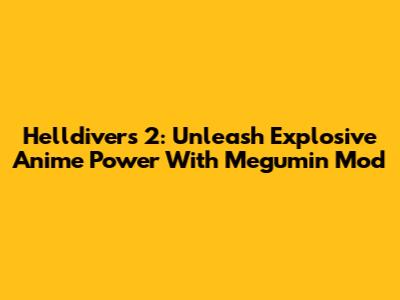 Helldivers 2: Unleash Explosive Anime Power With Megumin Mod