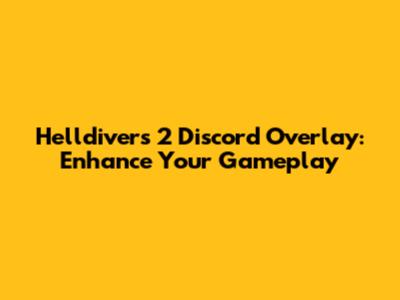 Helldivers 2 Discord Overlay: Enhance Your Gameplay
