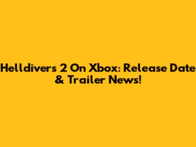Helldivers 2 On Xbox: Release Date & Trailer News!