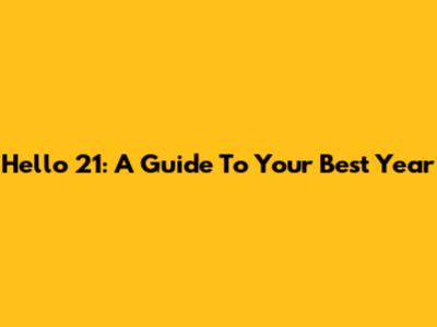 Hello 21: A Guide To Your Best Year
