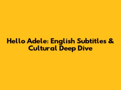 Hello Adele: English Subtitles & Cultural Deep Dive