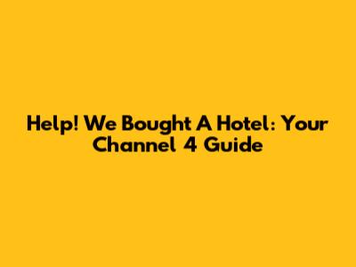 Help! We Bought A Hotel: Your Channel 4 Guide