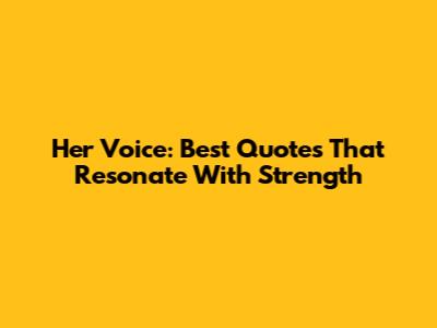 Her Voice: Best Quotes That Resonate With Strength