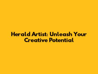 Herald Artist: Unleash Your Creative Potential
