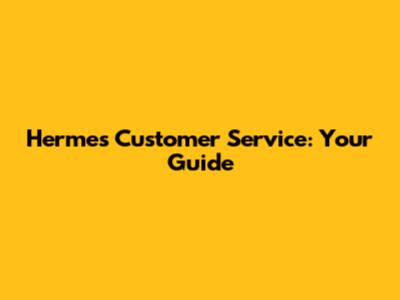 Hermes Customer Service: Your Guide