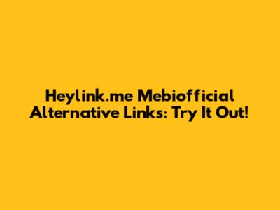 Heylink.me Mebiofficial Alternative Links: Try It Out!