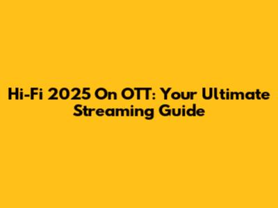 Hi-Fi 2025 On OTT: Your Ultimate Streaming Guide