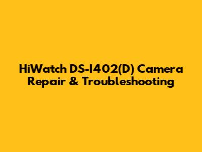 HiWatch DS-I402(D) Camera Repair & Troubleshooting
