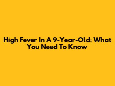 High Fever In A 9-Year-Old: What You Need To Know