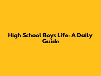 High School Boy's Life: A Daily Guide