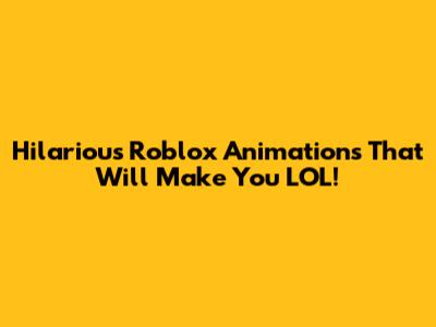Hilarious Roblox Animations That Will Make You LOL!