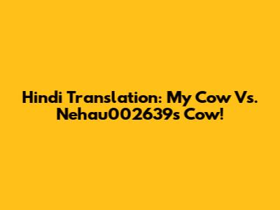 Hindi Translation: My Cow Vs. Nehau002639's Cow!