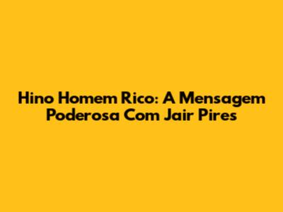 Hino Homem Rico: A Mensagem Poderosa Com Jair Pires