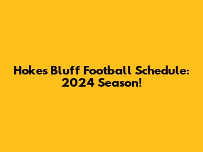 Hokes Bluff Football Schedule: 2024 Season!