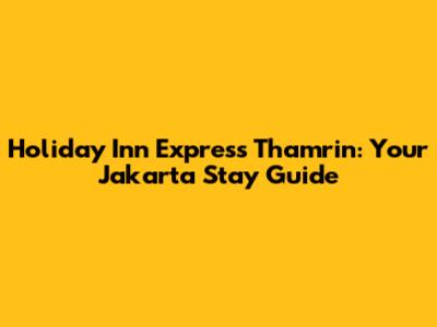 Holiday Inn Express Thamrin: Your Jakarta Stay Guide