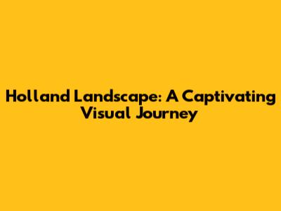 Holland Landscape: A Captivating Visual Journey